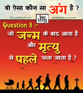 वो ऐसा कौन सा अंग है, जो जन्म के बाद आता है और मृत्यु से पहले चला जाता है ?